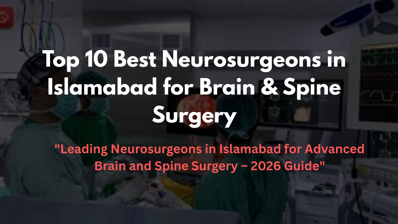 Top 10 Best Neurosurgeons in Islamabad for Brain & Spine Surgery