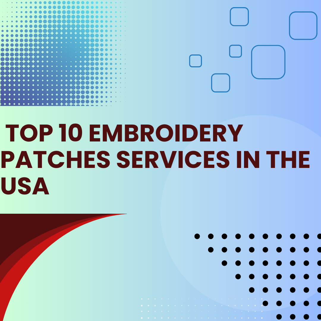 Top 10 Embroidery Patches Services in the USA in 2025